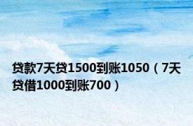 贷款7天贷1500到账1050（7天贷借1000到账700）