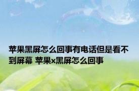 苹果黑屏怎么回事有电话但是看不到屏幕 苹果x黑屏怎么回事 