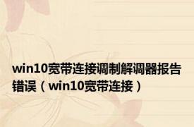 win10宽带连接调制解调器报告错误（win10宽带连接）