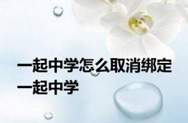 一起中学怎么取消绑定 一起中学 