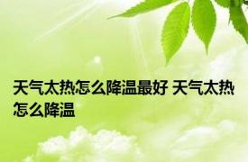 天气太热怎么降温最好 天气太热怎么降温 