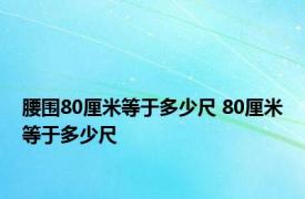 腰围80厘米等于多少尺 80厘米等于多少尺 