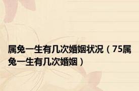 属兔一生有几次婚姻状况（75属兔一生有几次婚姻）