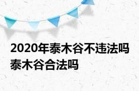 2020年泰木谷不违法吗 泰木谷合法吗 