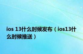 ios 13什么时候发布（ios13什么时候推送）