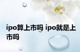 ipo算上市吗 ipo就是上市吗 