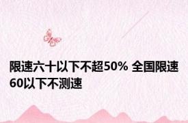 限速六十以下不超50% 全国限速60以下不测速 