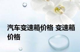 汽车变速箱价格 变速箱价格 