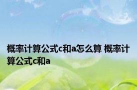 概率计算公式c和a怎么算 概率计算公式c和a 