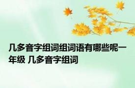 几多音字组词组词语有哪些呢一年级 几多音字组词 