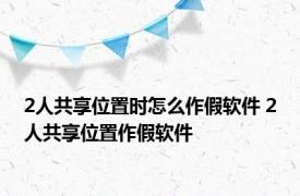 2人共享位置时怎么作假软件 2人共享位置作假软件 