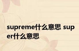 supreme什么意思 super什么意思 