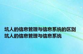 坑人的信息管理与信息系统的区别 坑人的信息管理与信息系统 