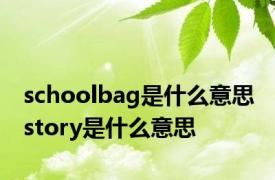 schoolbag是什么意思 story是什么意思 