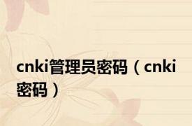 cnki管理员密码（cnki 密码）