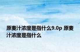 原麦汁浓度是指什么9.0p 原麦汁浓度是指什么