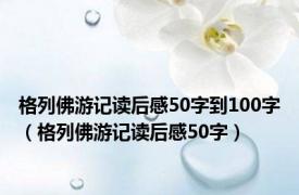 格列佛游记读后感50字到100字（格列佛游记读后感50字）