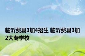 临沂费县3加4招生 临沂费县3加2大专学校 