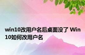 win10改用户名后桌面没了 Win10如何改用户名