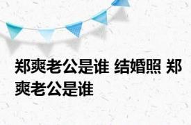 郑爽老公是谁 结婚照 郑爽老公是谁 