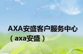 AXA安盛客户服务中心（axa安盛）