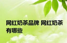 网红奶茶品牌 网红奶茶有哪些 