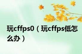 玩cffps0（玩cffps低怎么办）