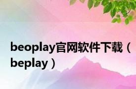 beoplay官网软件下载（beplay）