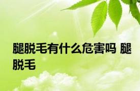 腿脱毛有什么危害吗 腿脱毛 