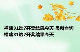 福建31选7开奖结果今天 最新查询 福建31选7开奖结果今天 