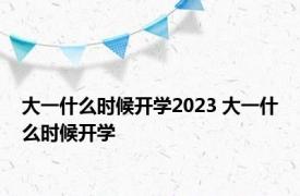 大一什么时候开学2023 大一什么时候开学 