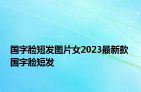 国字脸短发图片女2023最新款 国字脸短发 