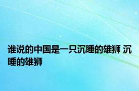 谁说的中国是一只沉睡的雄狮 沉睡的雄狮 