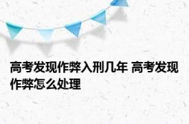 高考发现作弊入刑几年 高考发现作弊怎么处理 