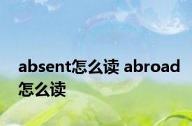 absent怎么读 abroad怎么读 