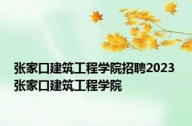 张家口建筑工程学院招聘2023 张家口建筑工程学院 