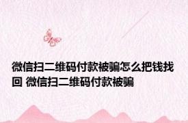 微信扫二维码付款被骗怎么把钱找回 微信扫二维码付款被骗 