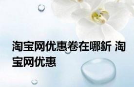 淘宝网优惠卷在哪釿 淘宝网优惠 