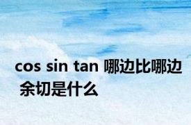 cos sin tan 哪边比哪边 余切是什么 