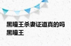 黑瞳王杀妻证道真的吗 黑瞳王 