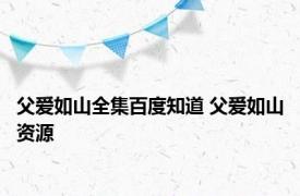 父爱如山全集百度知道 父爱如山资源 