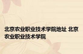 北京农业职业技术学院地址 北京农业职业技术学院 