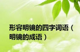 形容明镜的四字词语（明镜的成语）