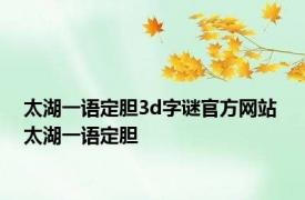 太湖一语定胆3d字谜官方网站 太湖一语定胆 