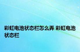 彩虹电池状态栏怎么弄 彩虹电池状态栏 