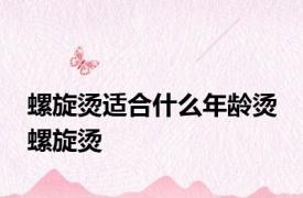 螺旋烫适合什么年龄烫 螺旋烫 