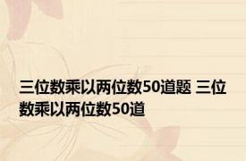 三位数乘以两位数50道题 三位数乘以两位数50道 