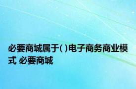 必要商城属于( )电子商务商业模式 必要商城 