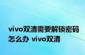 vivo双清需要解锁密码怎么办 vivo双清 