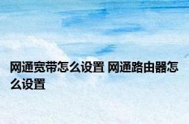 网通宽带怎么设置 网通路由器怎么设置 